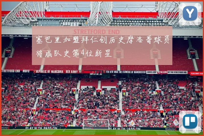 塞巴里加盟拜仁创历史摩洛哥球员将成队史第4位新星